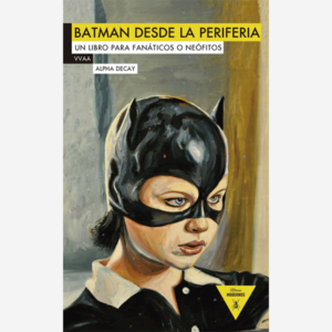 Batman desde la periferia. Un libro para fanáticos o neófitos