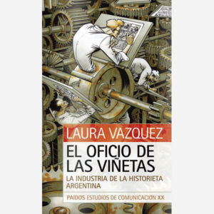 El oficio de las viñetas. La industria de la historieta argentina
