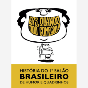1973, quando tudo começou!. História do 1º Salâo brasileiro de humor e quadrinhos