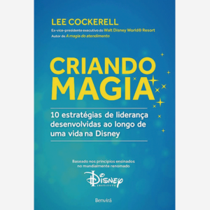 Criando magia. 10 estratégias de liderança desenvolvidas ao longo de uma vida na Disney