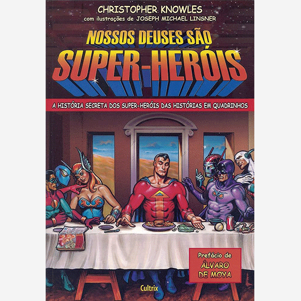 Nossos deuses sâo Super Heróis. A história secreta dos Super-heróis das histórias en quadrinhos