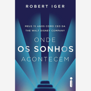 Onde os sonhos acontecem. Meus 15 anos como CEO da The Walt Disney Company