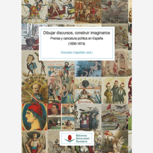 Dibujar discursos, construir imaginarios. Prensa y caricatura política en España (1836-1874)