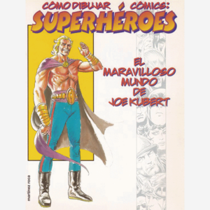 Cómo dibujar cómics: superhéroes. El maravilloso mundo de Joe Kubert