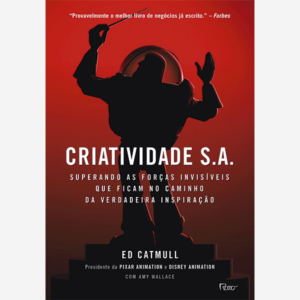 Criatividade S.A. Superando as forças invisíveis que ficam no caminho da verdadeira inspiraçao