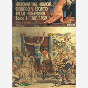 Historia del humor gráfico y escrito en la Argentina Tomo 1 - 1801-1939