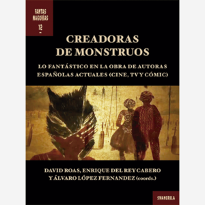 Creadoras de monstruos. Lo fantástico en la obra de autoras españolas actuales (cine, tv y cómic)