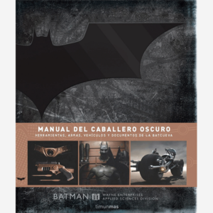 Manual del Caballero Oscuro. Herramientas, armas, vehículos y documentos de la Batcueva