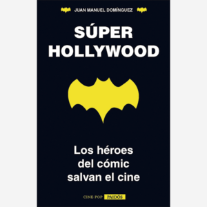 Súper Hollywood. Los héroes del cómic salvan el cine